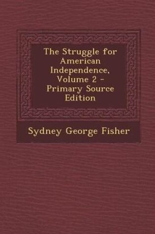 Cover of The Struggle for American Independence, Volume 2 - Primary Source Edition