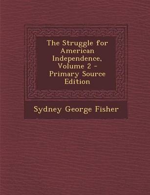 Book cover for The Struggle for American Independence, Volume 2 - Primary Source Edition