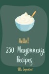 Book cover for Hello! 250 Mayonnaise Recipes