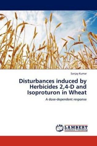 Cover of Disturbances induced by Herbicides 2,4-D and Isoproturon in Wheat