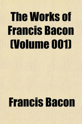 Cover of The Works of Francis Bacon (Volume 001)