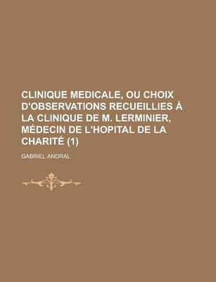 Book cover for Clinique Medicale, Ou Choix D'Observations Recueillies a la Clinique de M. Lerminier, Medecin de L'Hopital de La Charite (1)