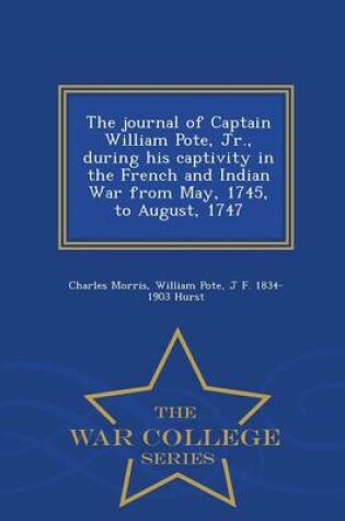Cover of The Journal of Captain William Pote, Jr., During His Captivity in the French and Indian War from May, 1745, to August, 1747 - War College Series