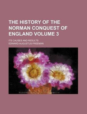 Book cover for The History of the Norman Conquest of England Volume 3; Its Causes and Results