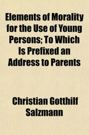 Cover of Elements of Morality for the Use of Young Persons; To Which Is Prefixed an Address to Parents