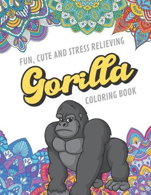 Book cover for Fun Cute And Stress Relieving Gorilla Coloring Book