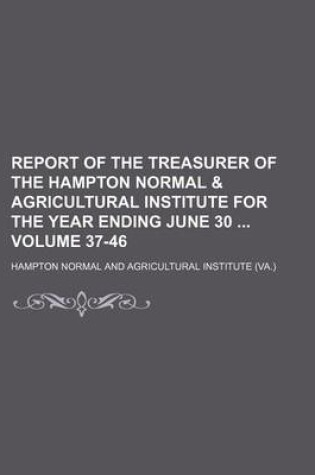 Cover of Report of the Treasurer of the Hampton Normal & Agricultural Institute for the Year Ending June 30 Volume 37-46