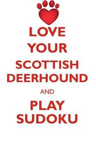 Cover of LOVE YOUR SCOTTISH DEERHOUND AND PLAY SUDOKU SCOTTISH DEERHOUND SUDOKU LEVEL 1 of 15