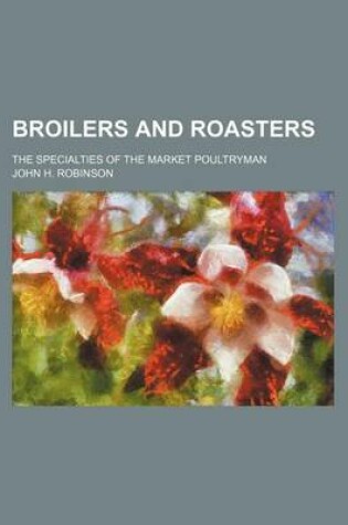 Cover of Broilers and Roasters; The Specialties of the Market Poultryman