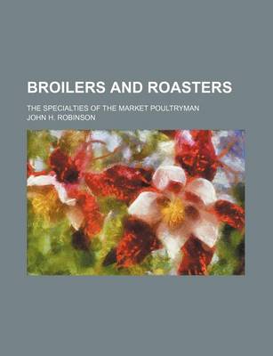 Book cover for Broilers and Roasters; The Specialties of the Market Poultryman