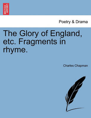 Book cover for The Glory of England, Etc. Fragments in Rhyme.