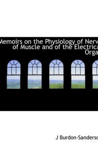 Cover of Memoirs on the Physiology of Nerve of Muscle and of the Electrical Organ