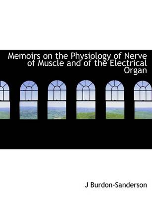 Book cover for Memoirs on the Physiology of Nerve of Muscle and of the Electrical Organ