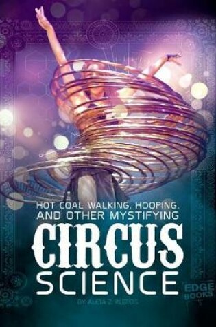 Cover of Hot Coal Walking, Hooping, and Other Mystifying Circus Science