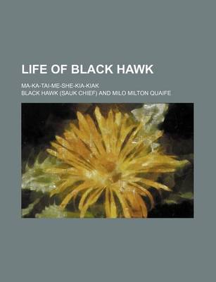 Book cover for Life of Black Hawk; Ma-Ka-Tai-Me-She-Kia-Kiak