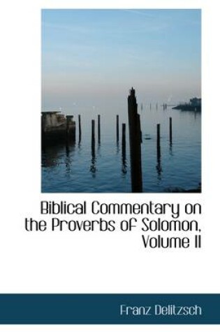 Cover of Biblical Commentary on the Proverbs of Solomon, Volume II