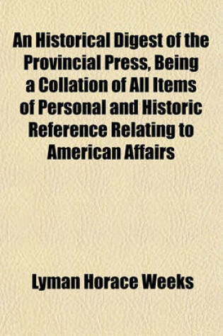 Cover of An Historical Digest of the Provincial Press, Being a Collation of All Items of Personal and Historic Reference Relating to American Affairs