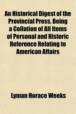 Book cover for An Historical Digest of the Provincial Press, Being a Collation of All Items of Personal and Historic Reference Relating to American Affairs