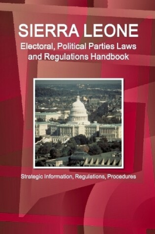 Cover of Sierra Leone Electoral, Political Parties Laws and Regulations Handbook - Strategic Information, Regulations, Procedures