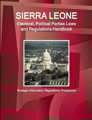 Book cover for Sierra Leone Electoral, Political Parties Laws and Regulations Handbook - Strategic Information, Regulations, Procedures