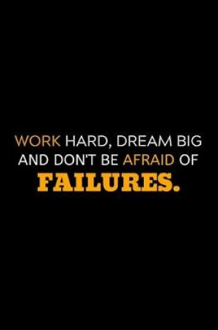 Cover of Work Hard, Dream Big And Don't Be Afraid Of Failures