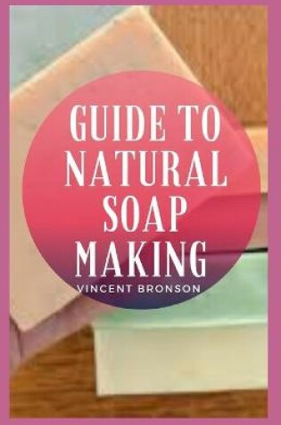 Cover of Guide to Natural Soap Making