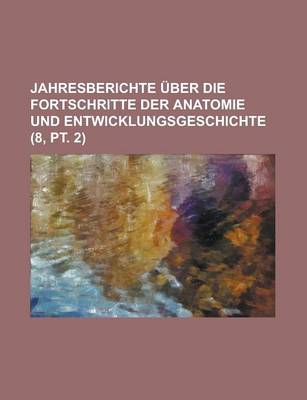 Book cover for Jahresberichte Uber Die Fortschritte Der Anatomie Und Entwicklungsgeschichte (8, PT. 2)