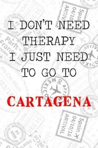 Cover of I Don't Need Therapy I Just Need To Go To Cartagena