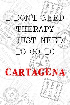 Book cover for I Don't Need Therapy I Just Need To Go To Cartagena