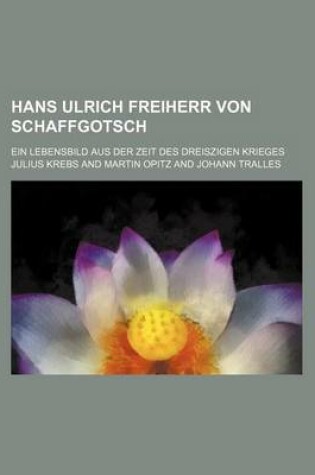 Cover of Hans Ulrich Freiherr Von Schaffgotsch; Ein Lebensbild Aus Der Zeit Des Dreiszigen Krieges