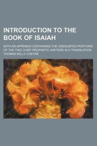 Cover of Introduction to the Book of Isaiah; With an Appendix Containing the Undoubted Portions of the Two Chief Prophetic Writers in a Translation