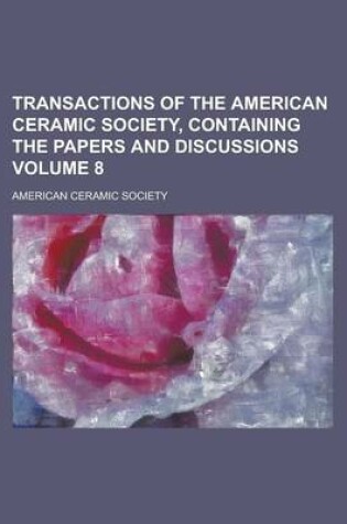 Cover of Transactions of the American Ceramic Society, Containing the Papers and Discussions Volume 8