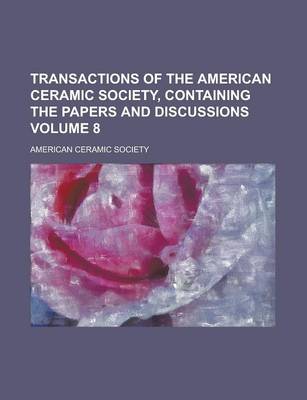 Book cover for Transactions of the American Ceramic Society, Containing the Papers and Discussions Volume 8