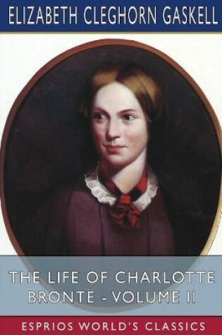 Cover of The Life of Charlotte Bronte - Volume II (Esprios Classics)