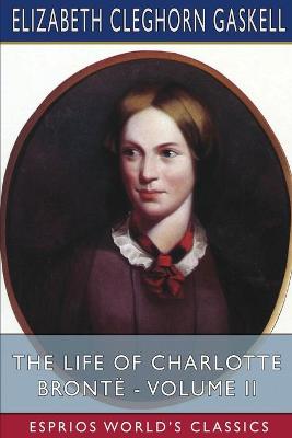 Book cover for The Life of Charlotte Bronte - Volume II (Esprios Classics)