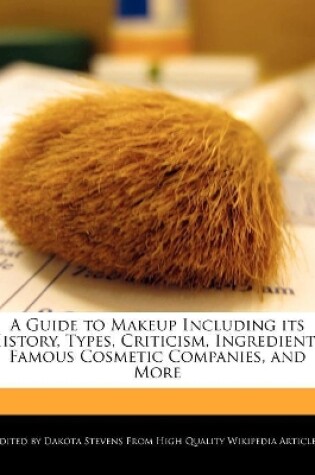 Cover of A Guide to Makeup Including its History, Types, Criticism, Ingredients, Famous Cosmetic Companies, and More