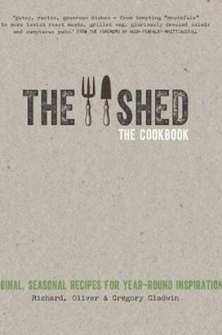 Cover of The Shed: The Cookbook: Original, seasonal recipes for year-round inspiration. Foreword by Hugh Fearnley-Whittingstall