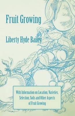 Book cover for Fruit Growing - With Information on Location, Varieties, Selection, Soils and Other Aspects of Fruit Growing