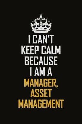 Cover of I Can't Keep Calm Because I Am A Manager, Asset Management