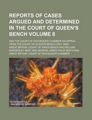 Book cover for Reports of Cases Argued and Determined in the Court of Queen's Bench; And the Court of Exchequer Chamber on Appeal from the Court of Queen's Bench [1861-1869] Volume 8