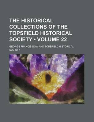 Book cover for The Historical Collections of the Topsfield Historical Society (Volume 22)