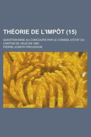 Cover of Theorie de L'Impot; Question Mise Au Concours Par Le Conseil D'Etat Du Canton de Vaud En 1860 (15)