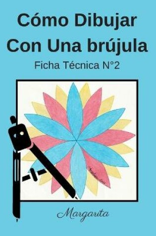 Cover of Cómo Dibujar Con Una Brújula Ficha Técnica N°2 Margarita