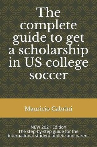 Cover of The complete guide to get a scholarship in US college soccer
