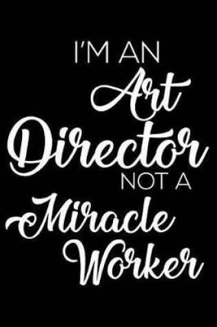 Cover of I'm an Art Director Not a Miracle Worker