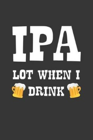 Cover of IPA Lot When I Drink Notebook