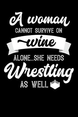 Book cover for A Woman Cannot Survive On Wine Alone She Needs Wrestling As Well