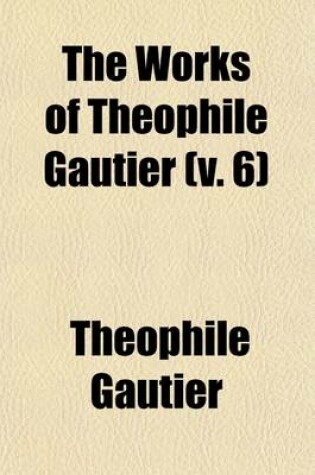 Cover of The Works of Theophile Gautier Volume 6