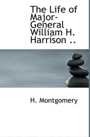 Cover of The Life of Major-General William H. Harrison ..