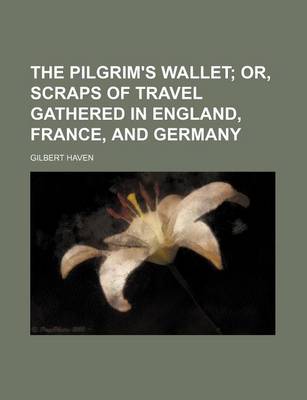 Book cover for The Pilgrim's Wallet; Or, Scraps of Travel Gathered in England, France, and Germany